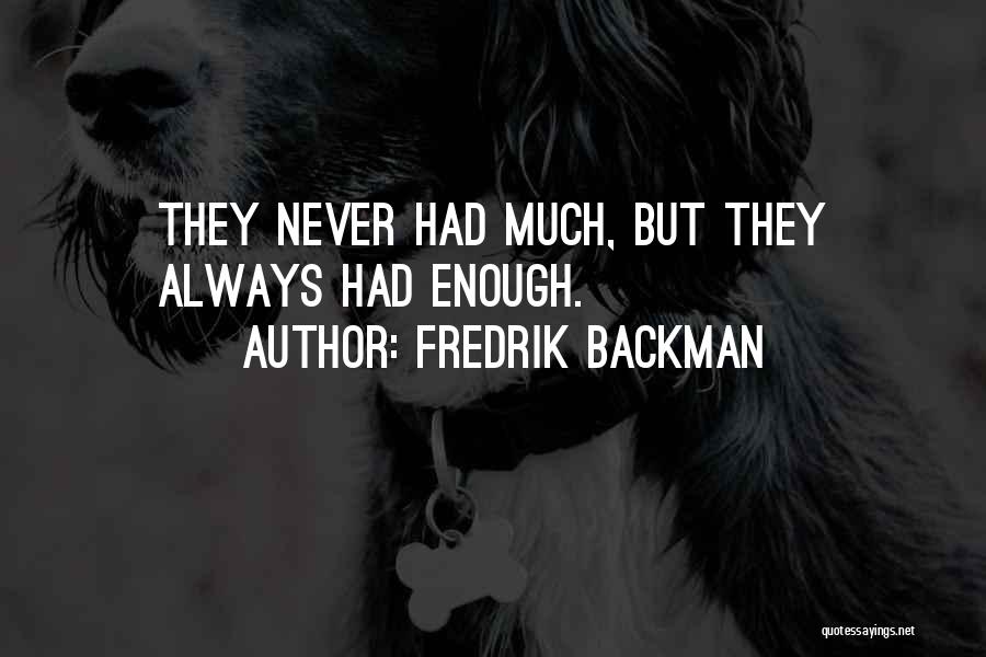 Fredrik Backman Quotes: They Never Had Much, But They Always Had Enough.