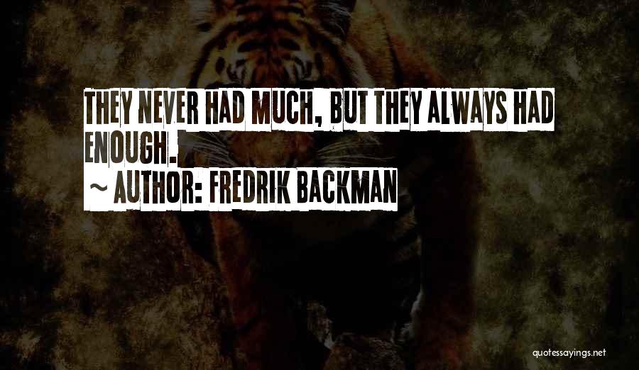 Fredrik Backman Quotes: They Never Had Much, But They Always Had Enough.