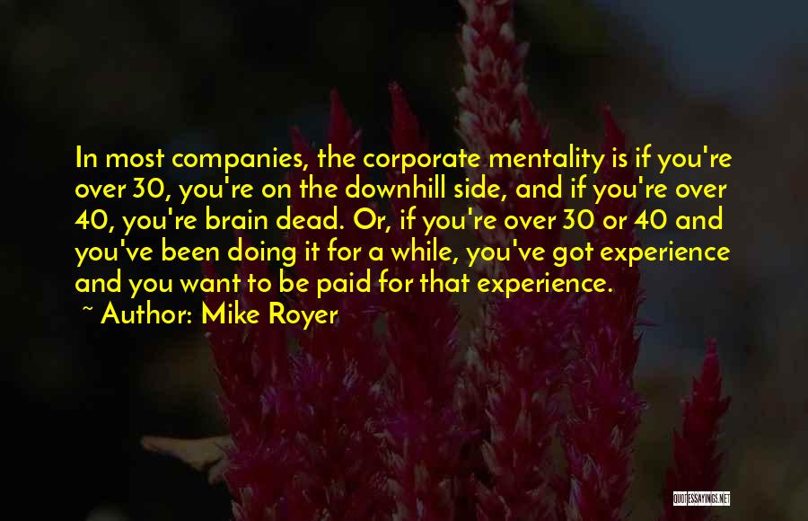 Mike Royer Quotes: In Most Companies, The Corporate Mentality Is If You're Over 30, You're On The Downhill Side, And If You're Over