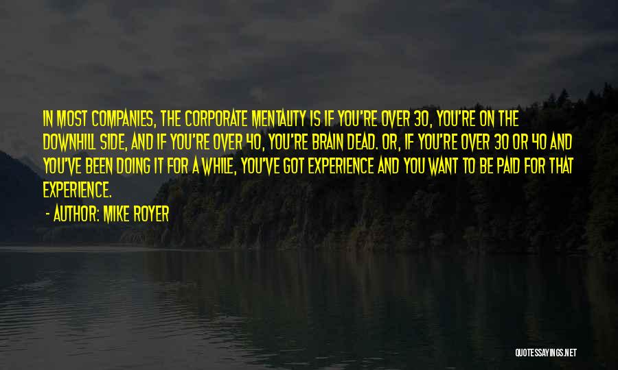 Mike Royer Quotes: In Most Companies, The Corporate Mentality Is If You're Over 30, You're On The Downhill Side, And If You're Over