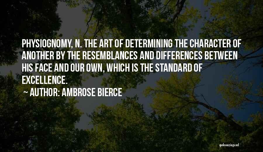 Ambrose Bierce Quotes: Physiognomy, N. The Art Of Determining The Character Of Another By The Resemblances And Differences Between His Face And Our