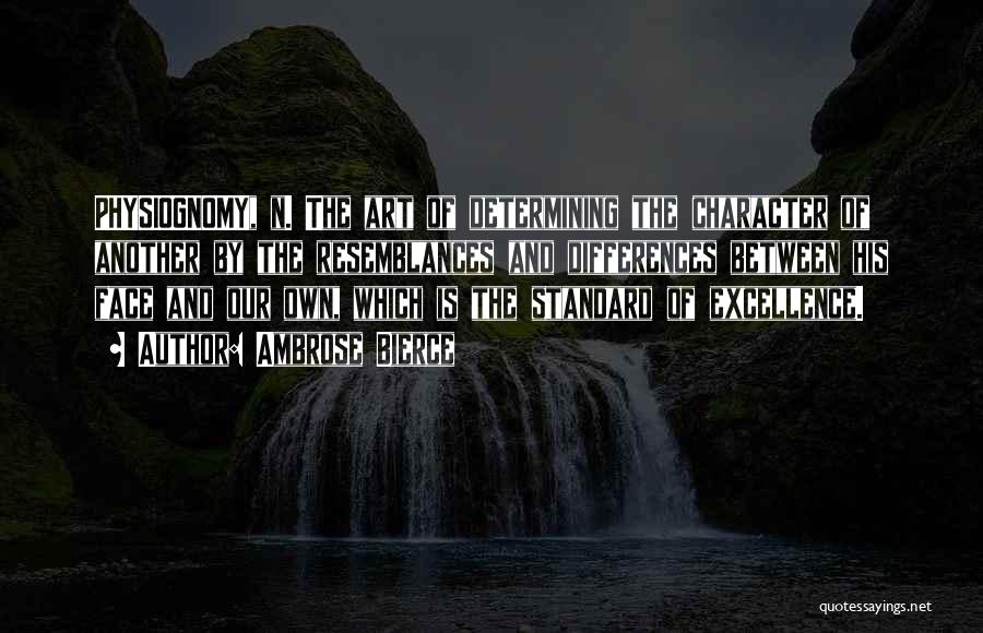 Ambrose Bierce Quotes: Physiognomy, N. The Art Of Determining The Character Of Another By The Resemblances And Differences Between His Face And Our