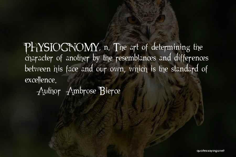 Ambrose Bierce Quotes: Physiognomy, N. The Art Of Determining The Character Of Another By The Resemblances And Differences Between His Face And Our