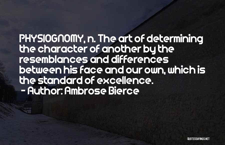 Ambrose Bierce Quotes: Physiognomy, N. The Art Of Determining The Character Of Another By The Resemblances And Differences Between His Face And Our