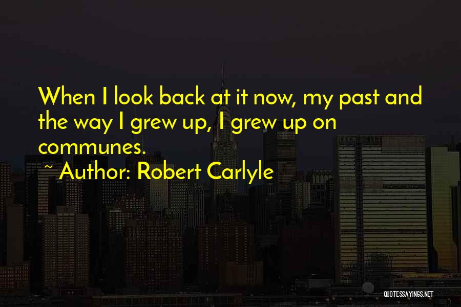 Robert Carlyle Quotes: When I Look Back At It Now, My Past And The Way I Grew Up, I Grew Up On Communes.