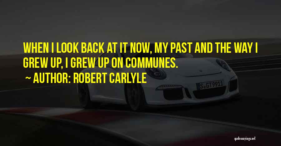 Robert Carlyle Quotes: When I Look Back At It Now, My Past And The Way I Grew Up, I Grew Up On Communes.