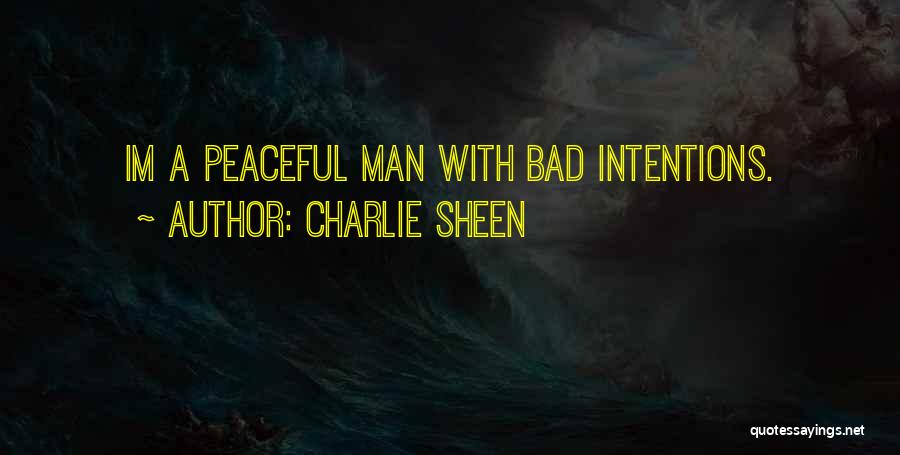 Charlie Sheen Quotes: Im A Peaceful Man With Bad Intentions.