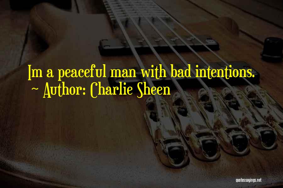 Charlie Sheen Quotes: Im A Peaceful Man With Bad Intentions.