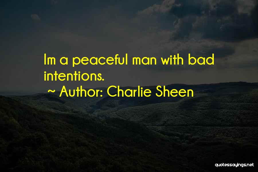 Charlie Sheen Quotes: Im A Peaceful Man With Bad Intentions.