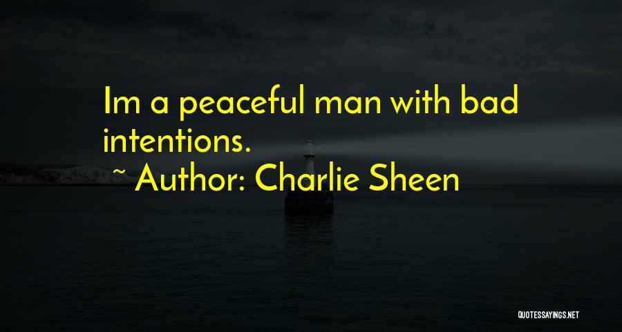 Charlie Sheen Quotes: Im A Peaceful Man With Bad Intentions.