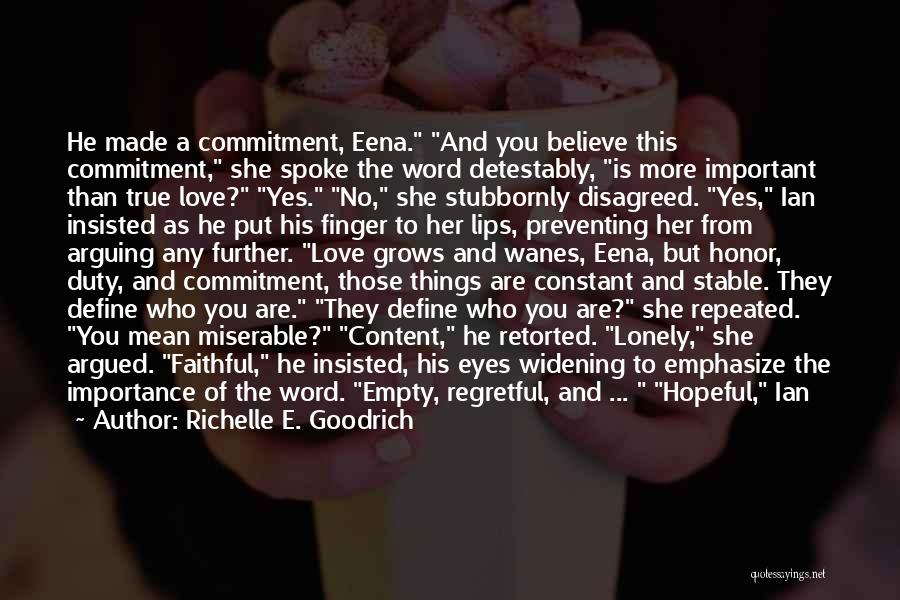 Richelle E. Goodrich Quotes: He Made A Commitment, Eena. And You Believe This Commitment, She Spoke The Word Detestably, Is More Important Than True