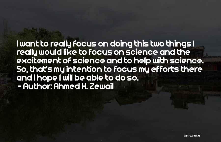 Ahmed H. Zewail Quotes: I Want To Really Focus On Doing This Two Things I Really Would Like To Focus On Science And The