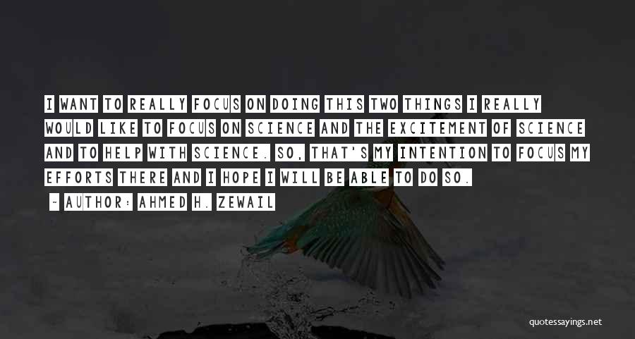 Ahmed H. Zewail Quotes: I Want To Really Focus On Doing This Two Things I Really Would Like To Focus On Science And The