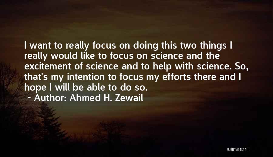 Ahmed H. Zewail Quotes: I Want To Really Focus On Doing This Two Things I Really Would Like To Focus On Science And The