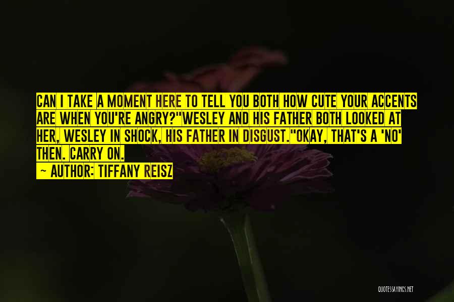 Tiffany Reisz Quotes: Can I Take A Moment Here To Tell You Both How Cute Your Accents Are When You're Angry?wesley And His