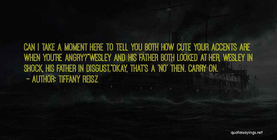 Tiffany Reisz Quotes: Can I Take A Moment Here To Tell You Both How Cute Your Accents Are When You're Angry?wesley And His