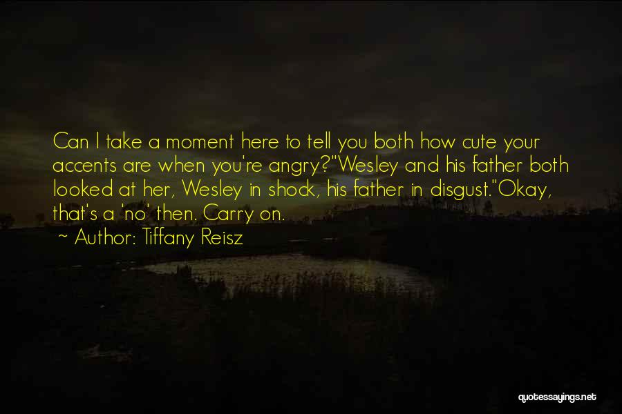 Tiffany Reisz Quotes: Can I Take A Moment Here To Tell You Both How Cute Your Accents Are When You're Angry?wesley And His