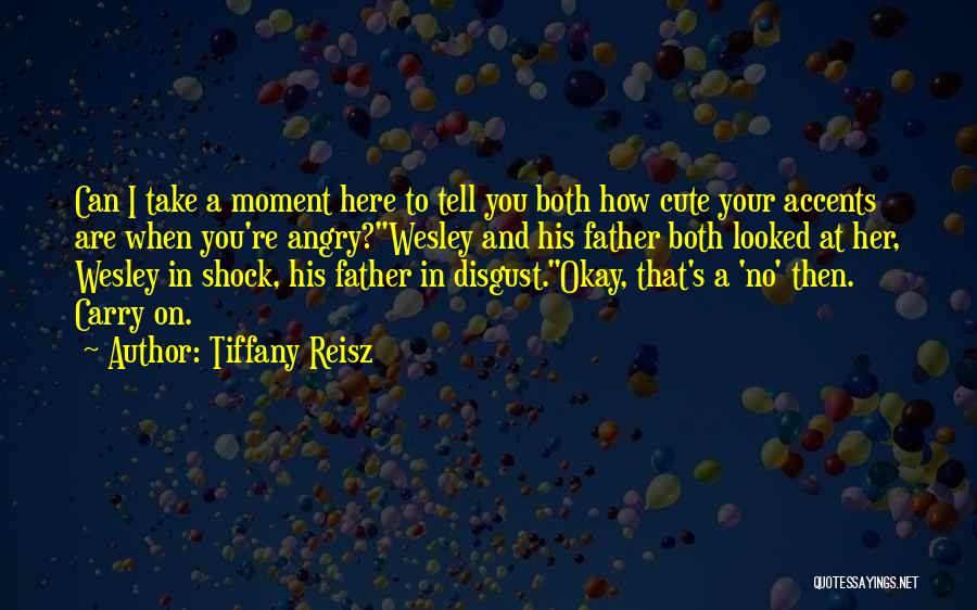 Tiffany Reisz Quotes: Can I Take A Moment Here To Tell You Both How Cute Your Accents Are When You're Angry?wesley And His