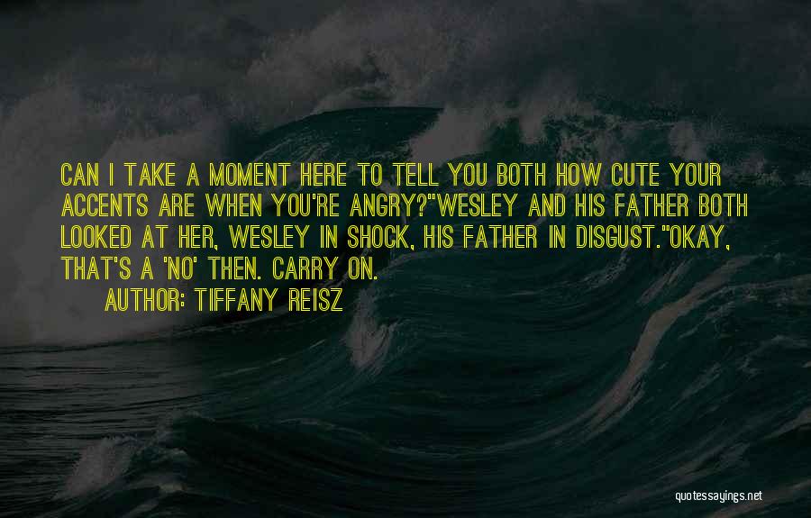 Tiffany Reisz Quotes: Can I Take A Moment Here To Tell You Both How Cute Your Accents Are When You're Angry?wesley And His