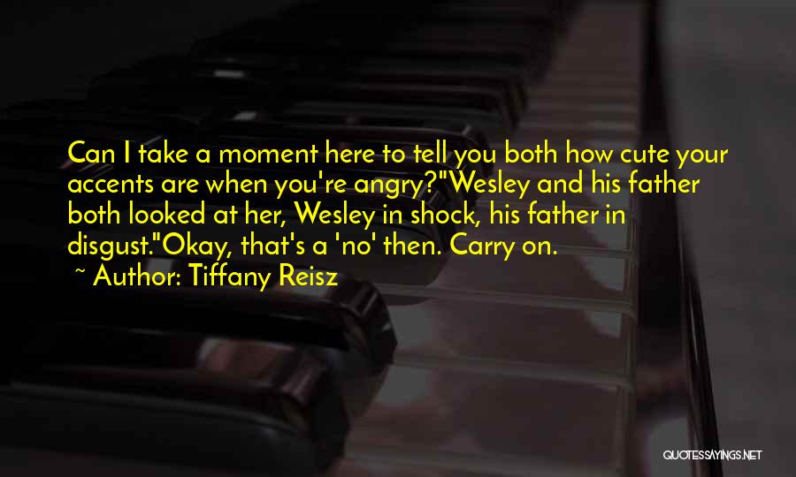 Tiffany Reisz Quotes: Can I Take A Moment Here To Tell You Both How Cute Your Accents Are When You're Angry?wesley And His