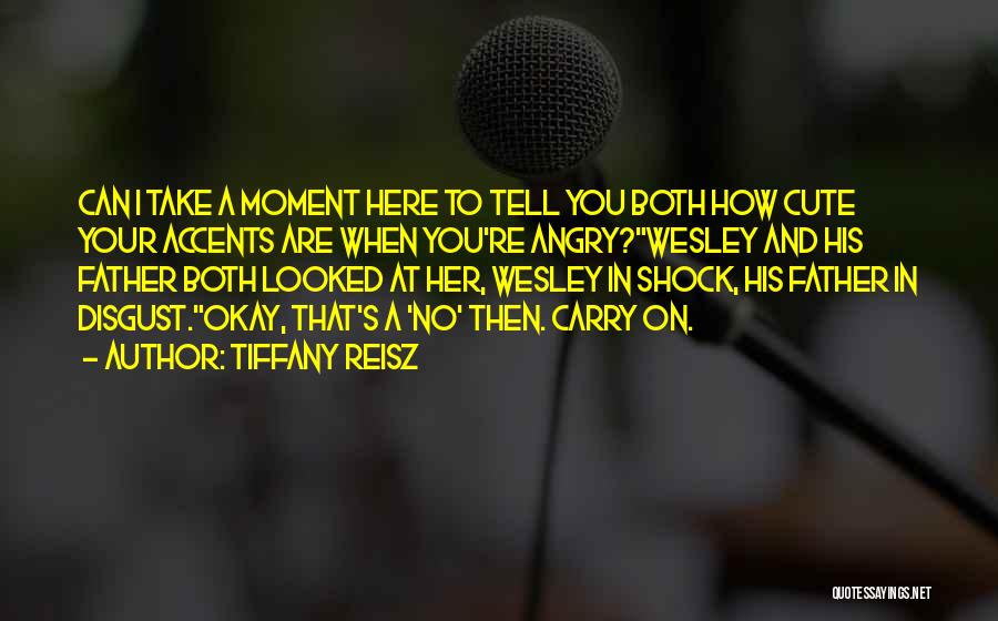 Tiffany Reisz Quotes: Can I Take A Moment Here To Tell You Both How Cute Your Accents Are When You're Angry?wesley And His