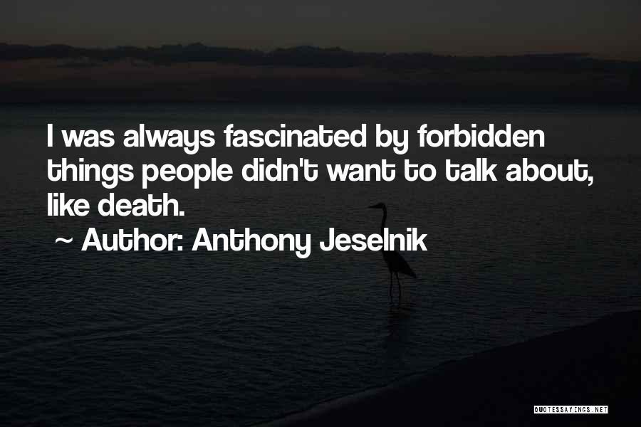 Anthony Jeselnik Quotes: I Was Always Fascinated By Forbidden Things People Didn't Want To Talk About, Like Death.