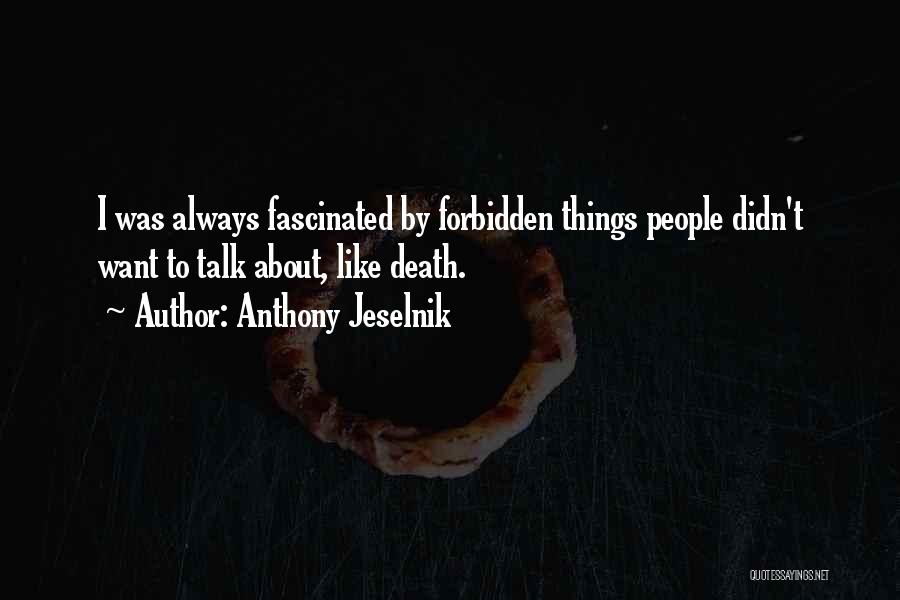 Anthony Jeselnik Quotes: I Was Always Fascinated By Forbidden Things People Didn't Want To Talk About, Like Death.