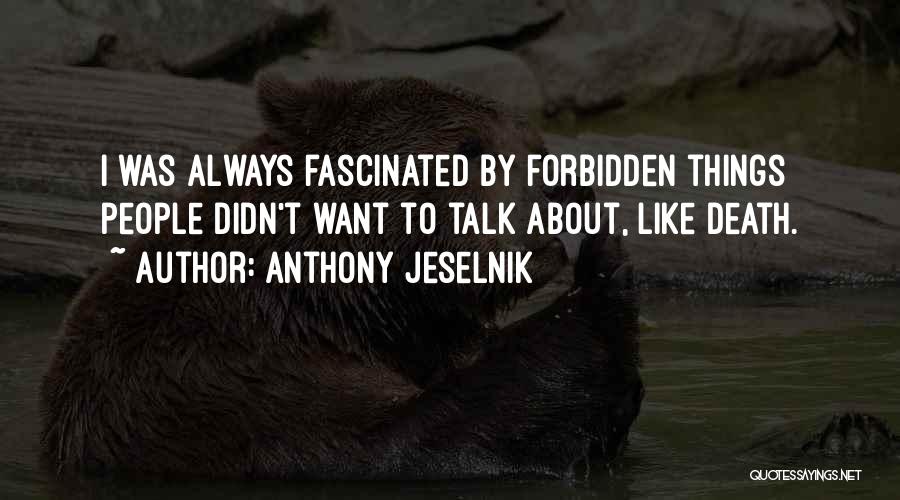 Anthony Jeselnik Quotes: I Was Always Fascinated By Forbidden Things People Didn't Want To Talk About, Like Death.