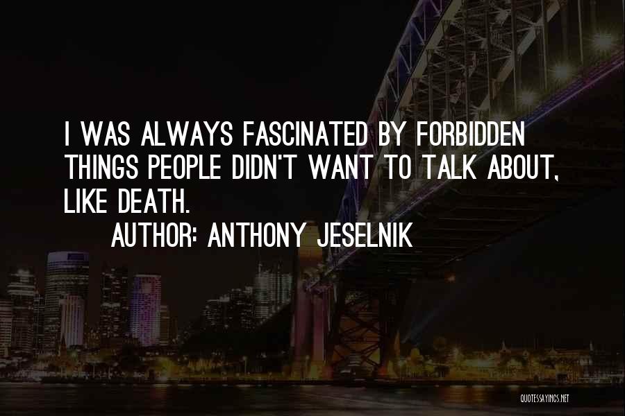 Anthony Jeselnik Quotes: I Was Always Fascinated By Forbidden Things People Didn't Want To Talk About, Like Death.