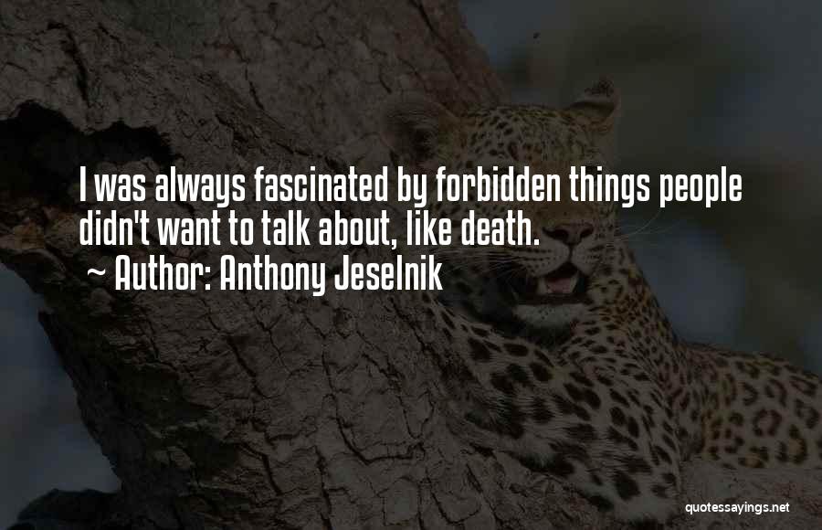 Anthony Jeselnik Quotes: I Was Always Fascinated By Forbidden Things People Didn't Want To Talk About, Like Death.