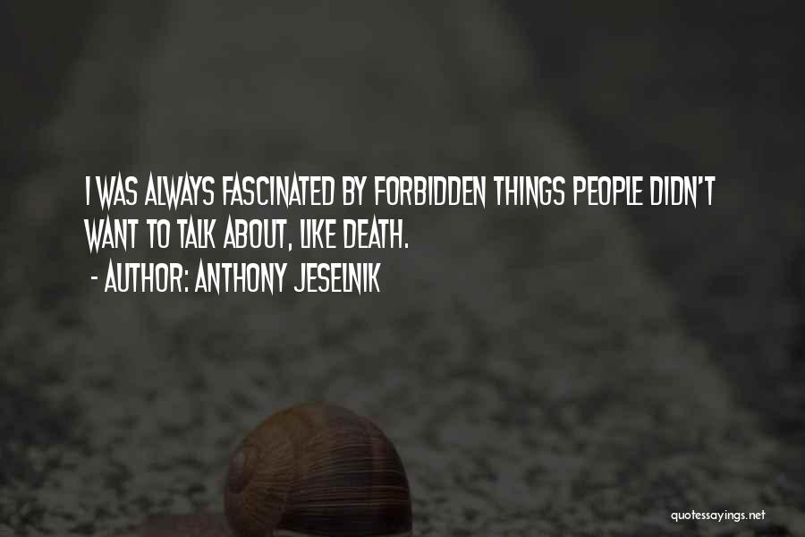 Anthony Jeselnik Quotes: I Was Always Fascinated By Forbidden Things People Didn't Want To Talk About, Like Death.