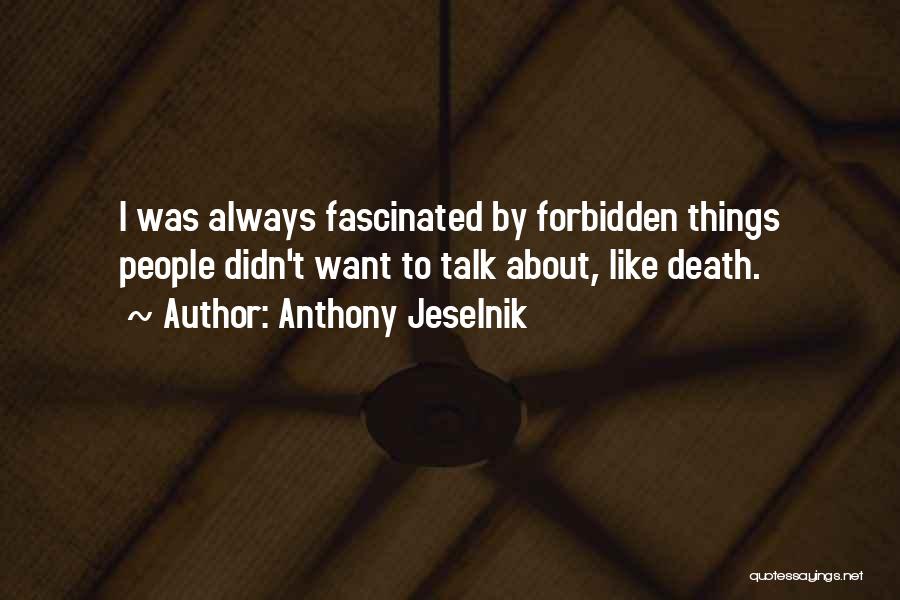 Anthony Jeselnik Quotes: I Was Always Fascinated By Forbidden Things People Didn't Want To Talk About, Like Death.