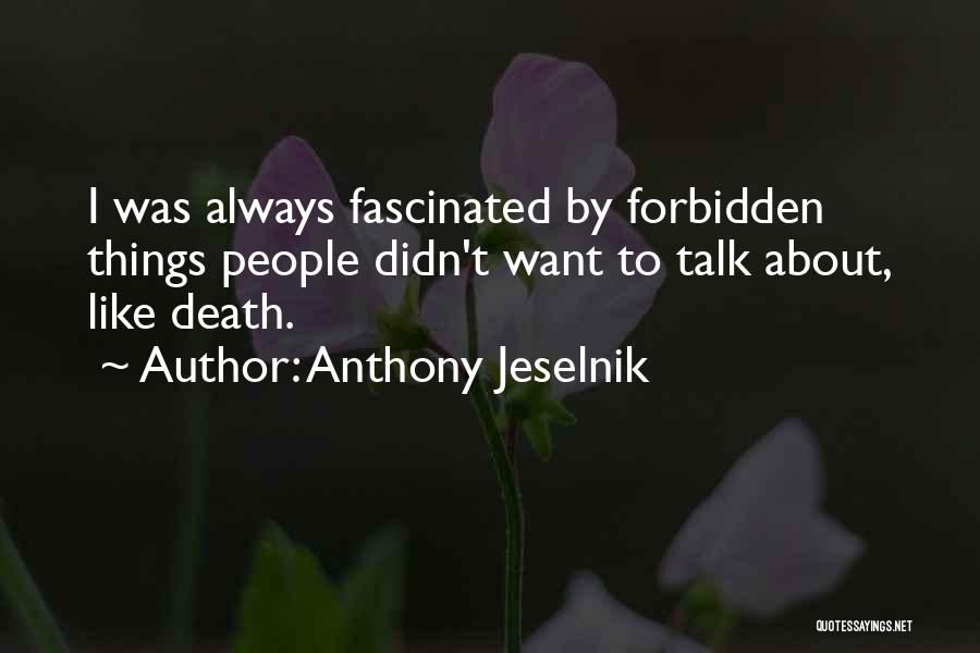 Anthony Jeselnik Quotes: I Was Always Fascinated By Forbidden Things People Didn't Want To Talk About, Like Death.