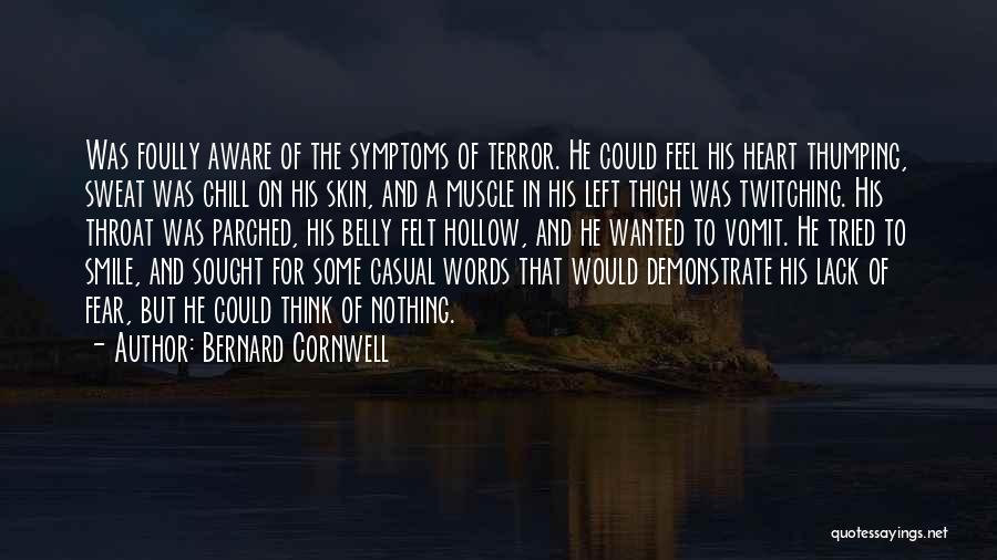 Bernard Cornwell Quotes: Was Foully Aware Of The Symptoms Of Terror. He Could Feel His Heart Thumping, Sweat Was Chill On His Skin,