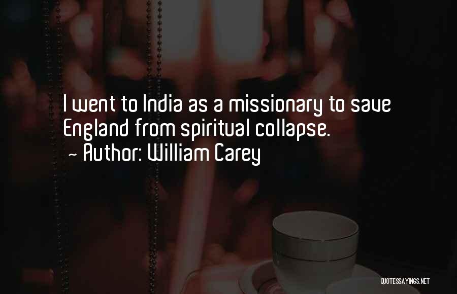 William Carey Quotes: I Went To India As A Missionary To Save England From Spiritual Collapse.