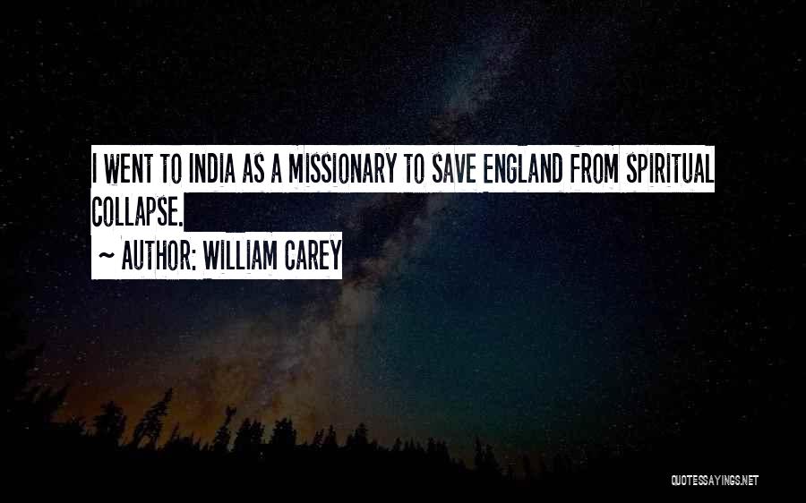 William Carey Quotes: I Went To India As A Missionary To Save England From Spiritual Collapse.