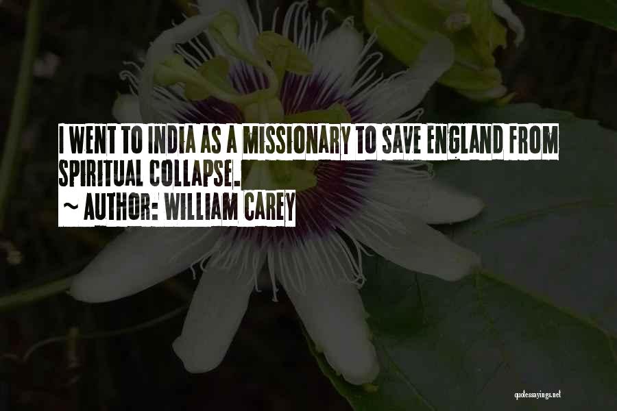 William Carey Quotes: I Went To India As A Missionary To Save England From Spiritual Collapse.