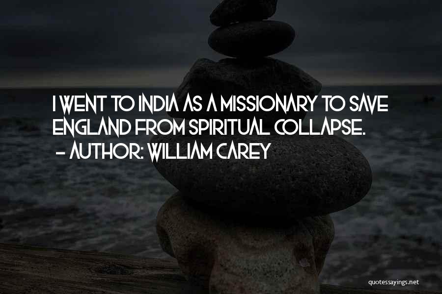 William Carey Quotes: I Went To India As A Missionary To Save England From Spiritual Collapse.