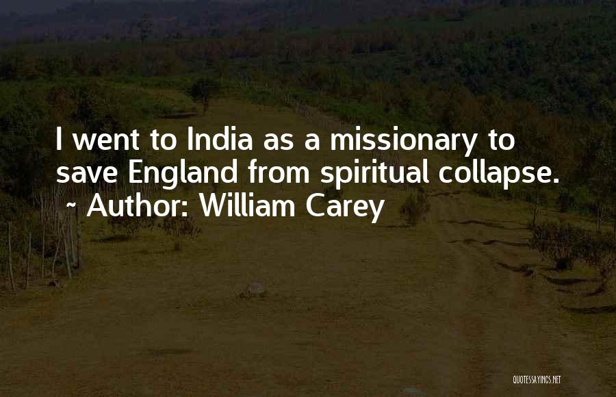 William Carey Quotes: I Went To India As A Missionary To Save England From Spiritual Collapse.
