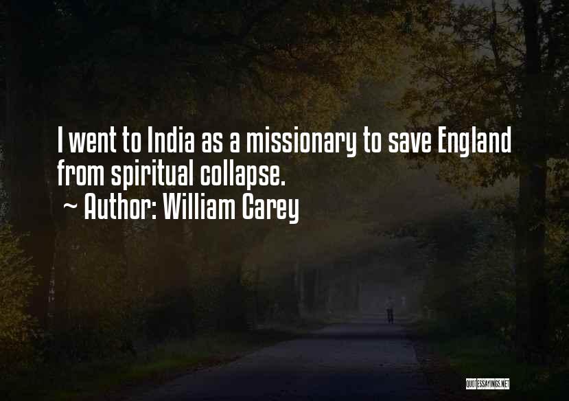 William Carey Quotes: I Went To India As A Missionary To Save England From Spiritual Collapse.