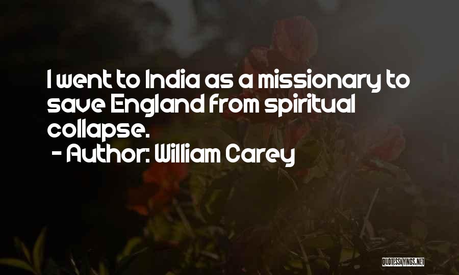 William Carey Quotes: I Went To India As A Missionary To Save England From Spiritual Collapse.