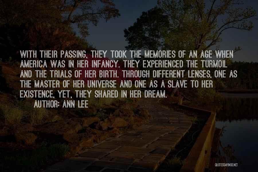 Ann Lee Quotes: With Their Passing, They Took The Memories Of An Age When America Was In Her Infancy. They Experienced The Turmoil