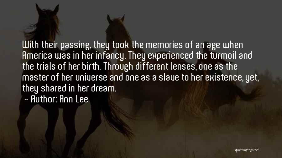 Ann Lee Quotes: With Their Passing, They Took The Memories Of An Age When America Was In Her Infancy. They Experienced The Turmoil