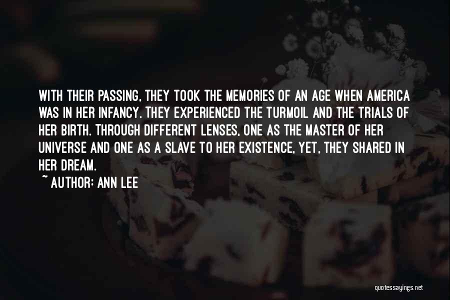 Ann Lee Quotes: With Their Passing, They Took The Memories Of An Age When America Was In Her Infancy. They Experienced The Turmoil