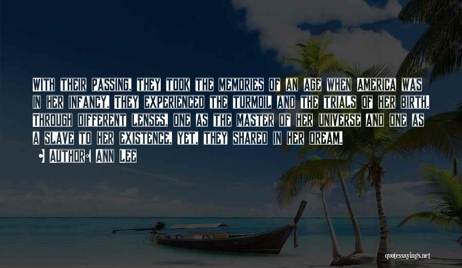 Ann Lee Quotes: With Their Passing, They Took The Memories Of An Age When America Was In Her Infancy. They Experienced The Turmoil