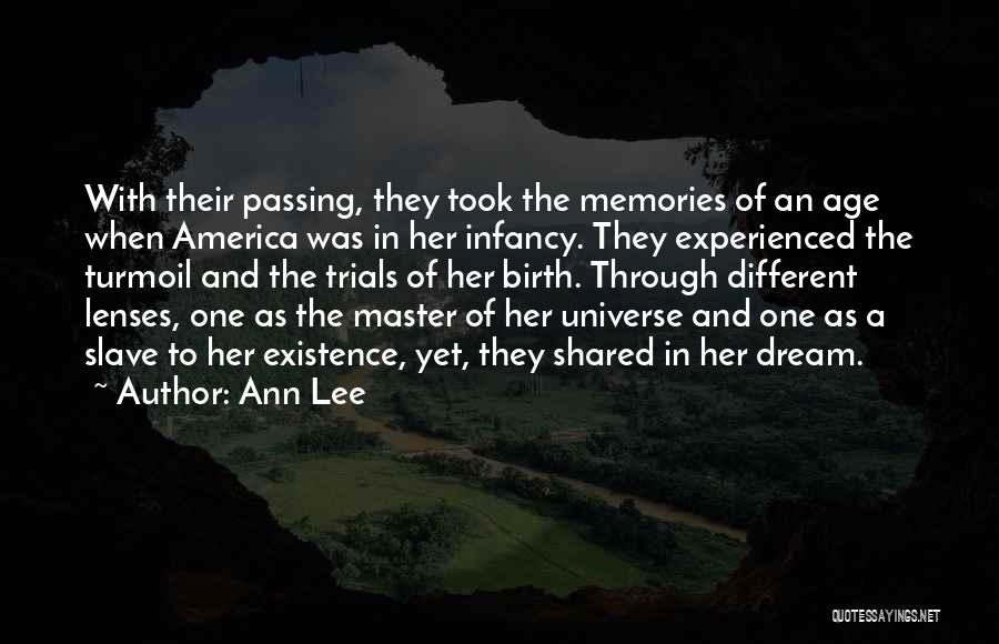 Ann Lee Quotes: With Their Passing, They Took The Memories Of An Age When America Was In Her Infancy. They Experienced The Turmoil