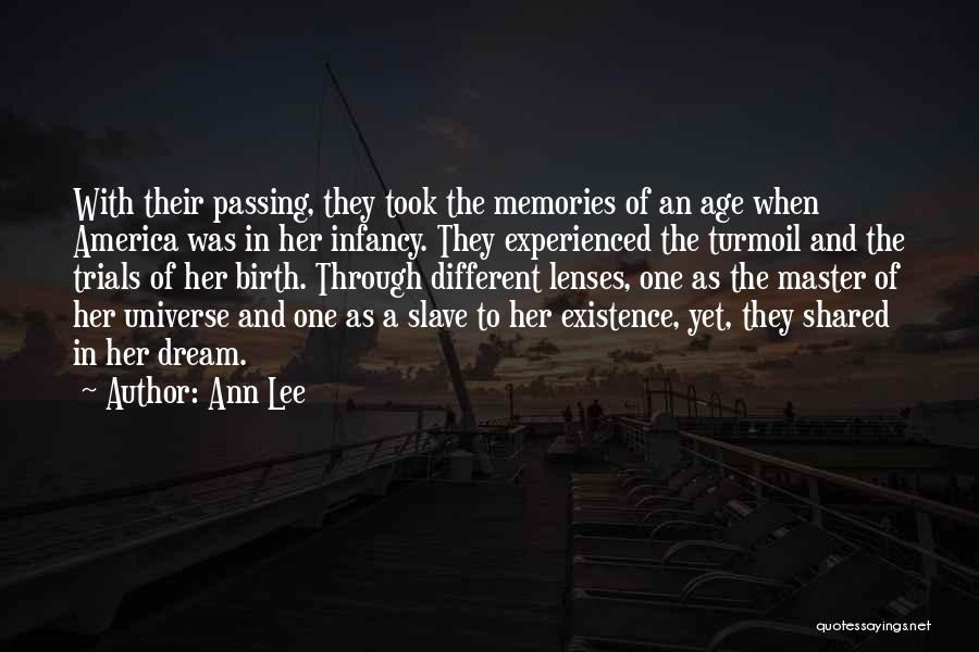 Ann Lee Quotes: With Their Passing, They Took The Memories Of An Age When America Was In Her Infancy. They Experienced The Turmoil