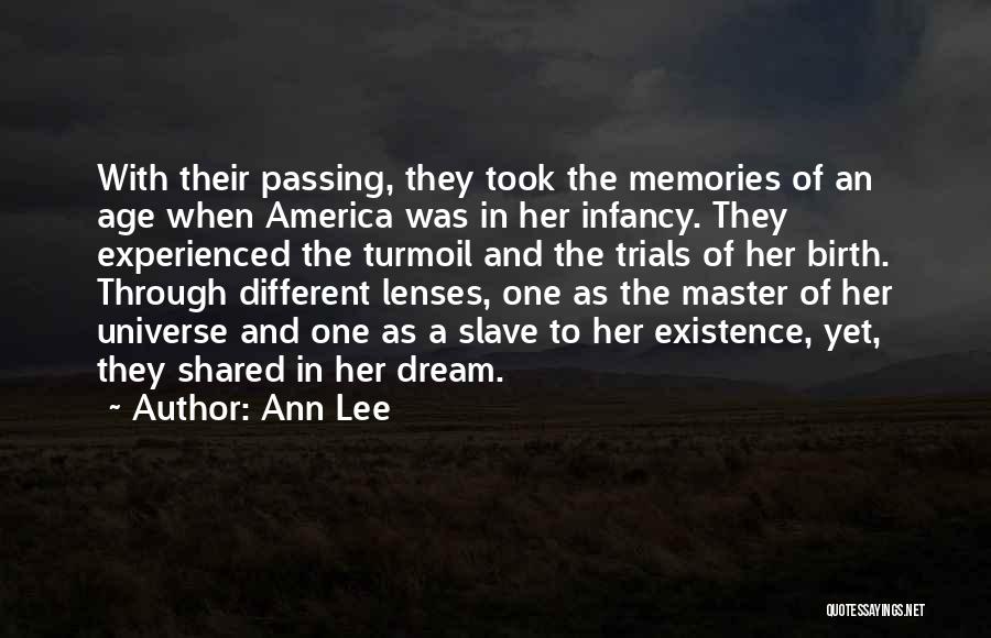 Ann Lee Quotes: With Their Passing, They Took The Memories Of An Age When America Was In Her Infancy. They Experienced The Turmoil