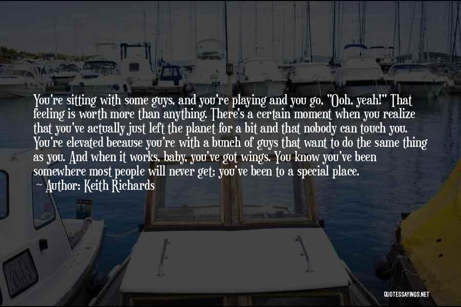 Keith Richards Quotes: You're Sitting With Some Guys, And You're Playing And You Go, Ooh, Yeah! That Feeling Is Worth More Than Anything.