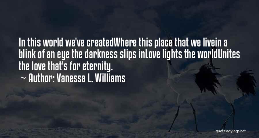 Vanessa L. Williams Quotes: In This World We've Createdwhere This Place That We Livein A Blink Of An Eye The Darkness Slips Inlove Lights